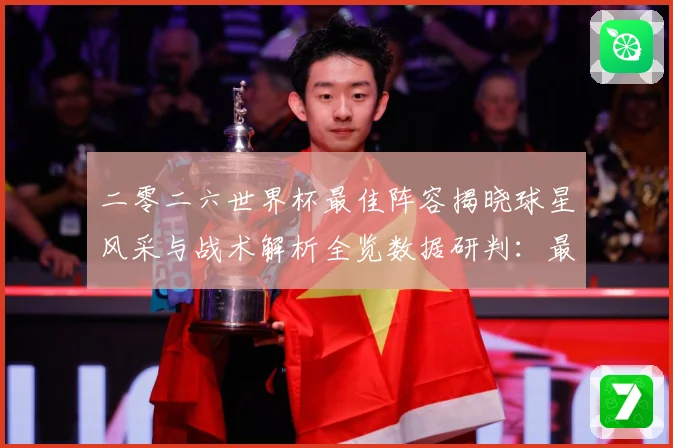 二零二六世界杯最佳阵容揭晓球星风采与战术解析全览数据研判：最新赛事动态与深度分析